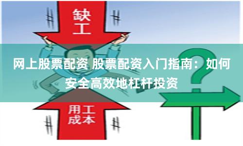 网上股票配资 股票配资入门指南：如何安全高效地杠杆投资