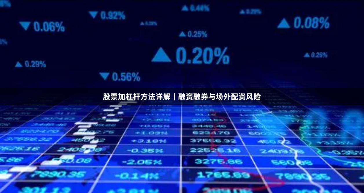 股票加杠杆方法详解｜融资融券与场外配资风险