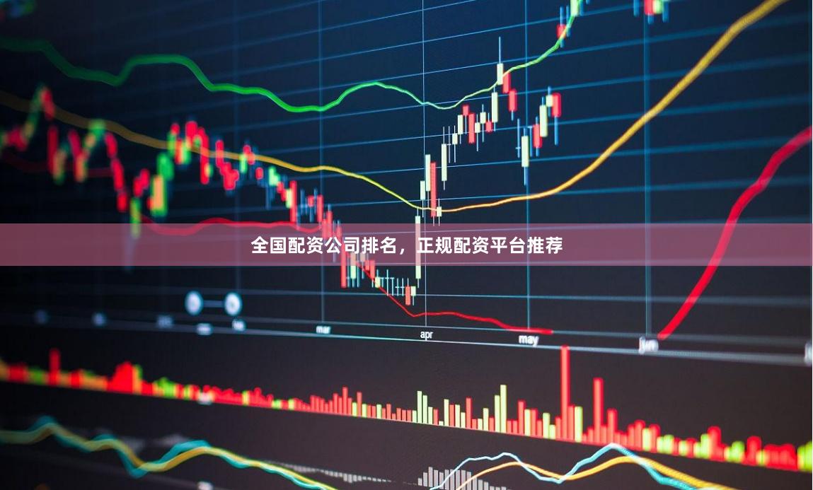 全国配资公司排名，正规配资平台推荐