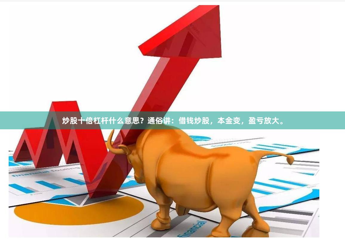 炒股十倍杠杆什么意思？通俗讲：借钱炒股，本金变，盈亏放大。